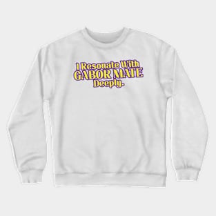 I Resonate With Gabor Mate Deeply V2 Crewneck Sweatshirt